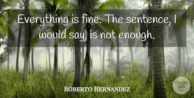 Roberto Hernandez Quote About undefined: Everything Is Fine The Sentence...