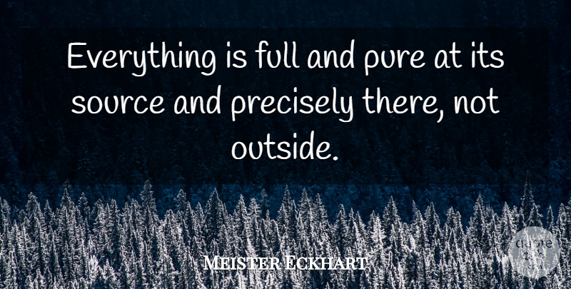 Meister Eckhart Quote About Source, Pure: Everything Is Full And Pure...