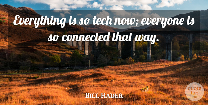 Bill Hader Quote About undefined: Everything Is So Tech Now...
