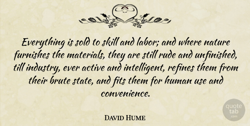 David Hume Quote About Intelligent, Skills, Rude: Everything Is Sold To Skill...