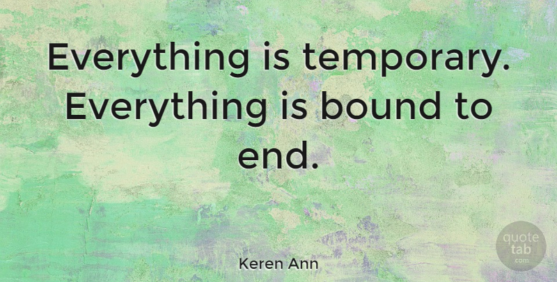 Keren Ann Quote About Ends, Bounds, Temporary: Everything Is Temporary Everything Is...
