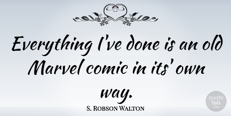 S. Robson Walton Quote About Way, Done, Comic: Everything Ive Done Is An...