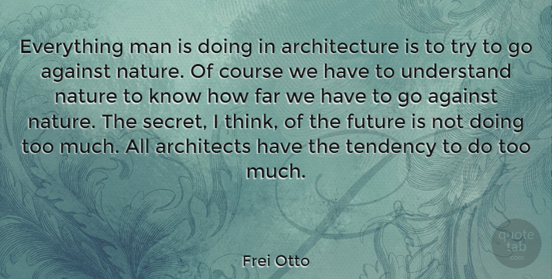 Frei Otto Quote About Against, Architects, Architecture, Course, Far: Everything Man Is Doing In...