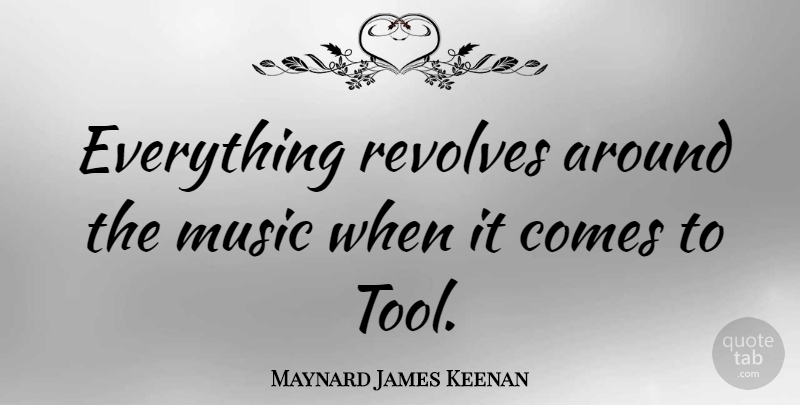 Maynard James Keenan Quote About Tools: Everything Revolves Around The Music...