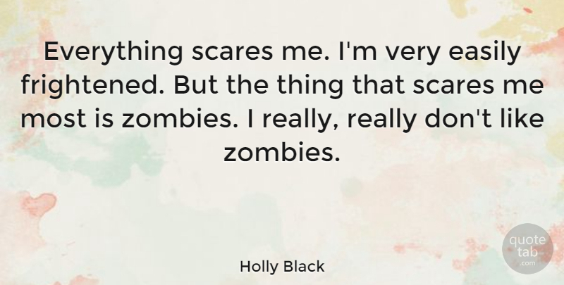 Holly Black Quote About undefined: Everything Scares Me Im Very...