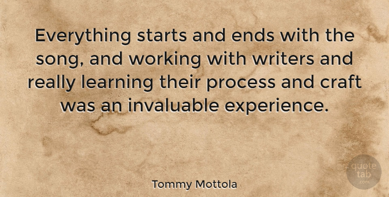 Tommy Mottola Quote About Craft, Ends, Experience, Invaluable, Learning: Everything Starts And Ends With...