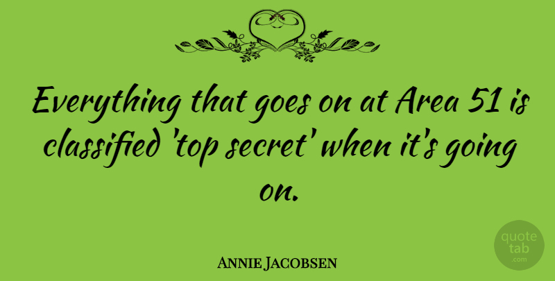 Annie Jacobsen Quote About Classified, Goes: Everything That Goes On At...