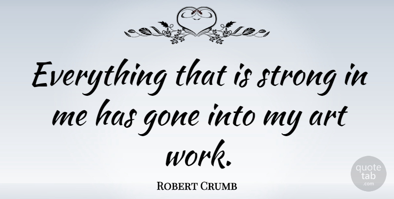 Robert Crumb Quote About Strong, Art, Gone: Everything That Is Strong In...