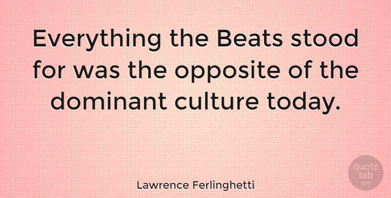 Lawrence Ferlinghetti Quote About Opposites, Culture, Today: Everything The Beats Stood For...