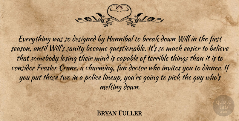 Bryan Fuller Quote About Fun, Believe, Doctors: Everything Was So Designed By...