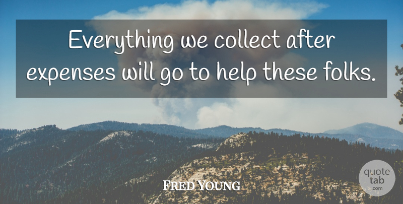 Fred Young Quote About Collect, Expenses, Help: Everything We Collect After Expenses...