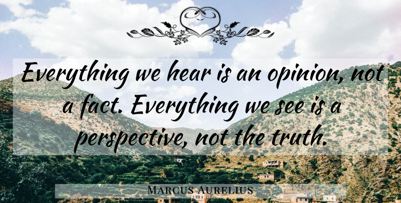 Marcus Aurelius Quote About Truth, Intelligent, Greatness: Everything We Hear Is An...