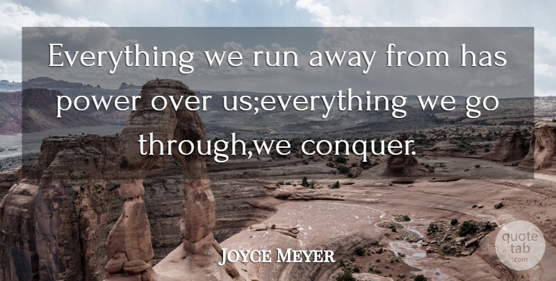 Joyce Meyer Quote About Running, Running Away, Conquer: Everything We Run Away From...