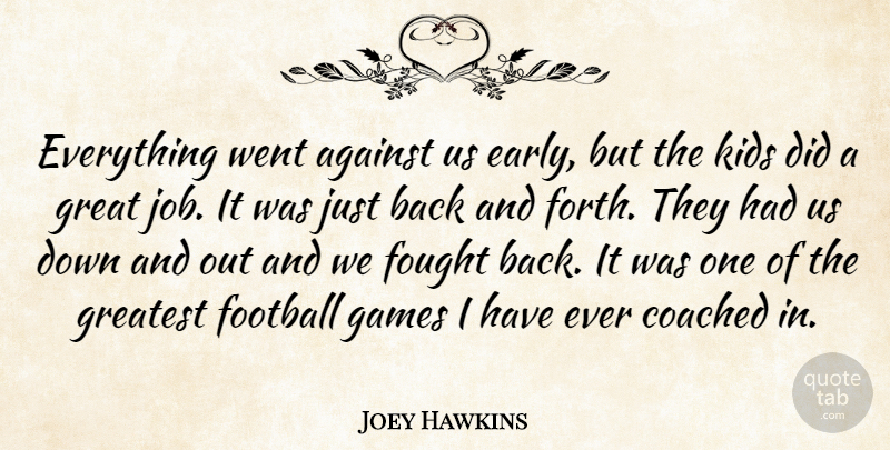 Joey Hawkins Quote About Against, Coached, Football, Fought, Games: Everything Went Against Us Early...