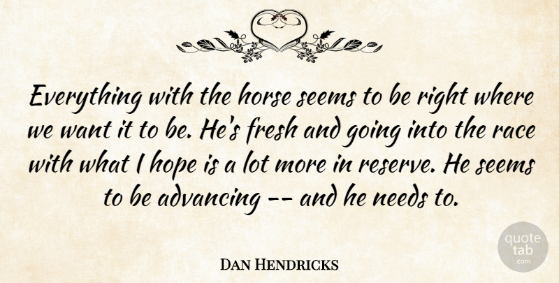 Dan Hendricks Quote About Advancing, Fresh, Hope, Horse, Needs: Everything With The Horse Seems...