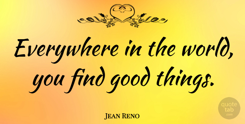 Jean Reno Quote About Good: Everywhere In The World You...