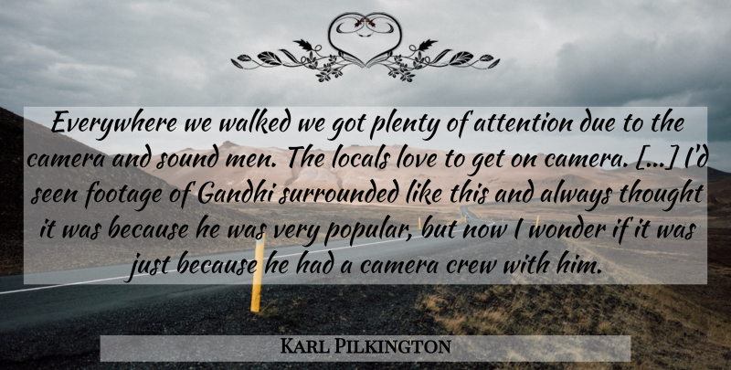 Karl Pilkington Quote About Men, Attention, Cameras: Everywhere We Walked We Got...