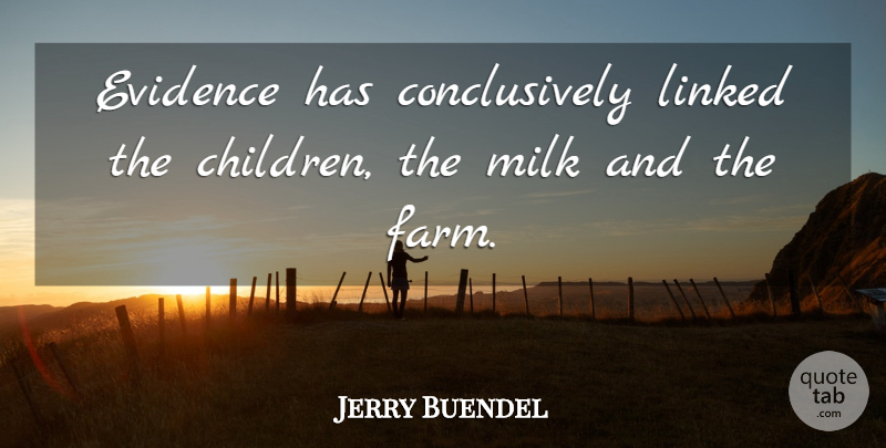 Jerry Buendel Quote About Evidence, Linked, Milk: Evidence Has Conclusively Linked The...