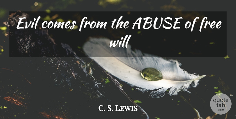 C. S. Lewis Quote About Evil, Abuse, Free Will: Evil Comes From The Abuse...