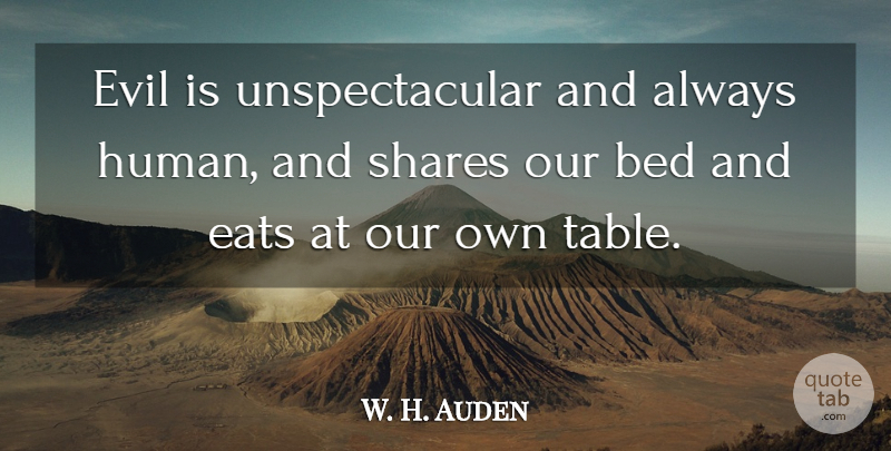 W. H. Auden Quote About Evil, Tables, Criminal Mind: Evil Is Unspectacular And Always...