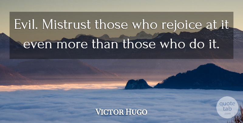 Victor Hugo Quote About French Author: Evil Mistrust Those Who Rejoice...