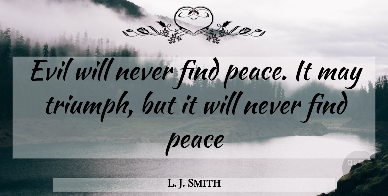 L. J. Smith Quote About Evil, May, Triumph: Evil Will Never Find Peace...