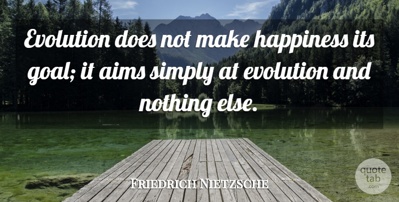 Friedrich Nietzsche Quote About Happiness, Goal, Doe: Evolution Does Not Make Happiness...