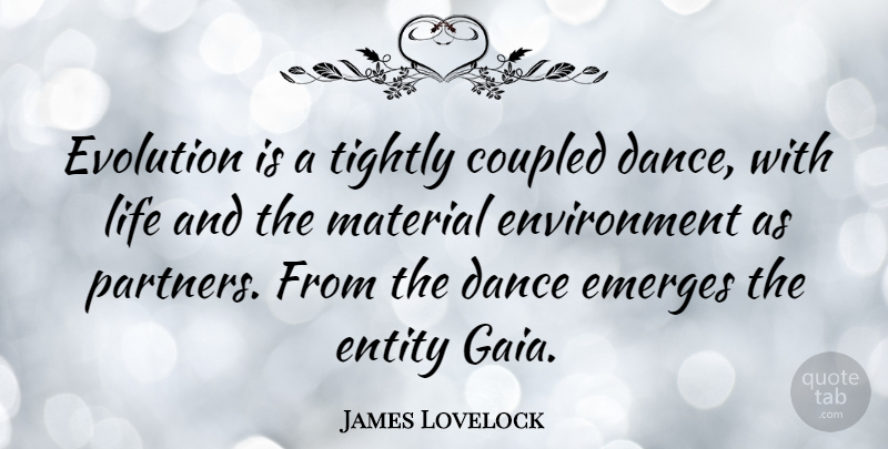 James Lovelock Quote About Inspirational, Dance, Evolution: Evolution Is A Tightly Coupled...