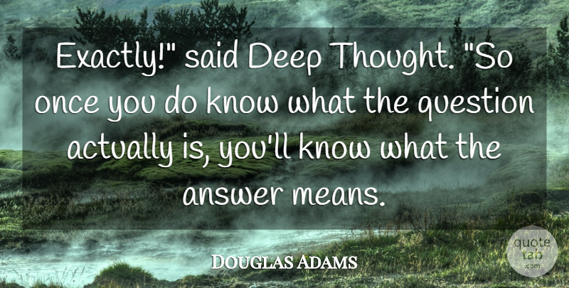 Douglas Adams Quote About Mean, Deep Thought, Answers: Exactly Said Deep Thought So...