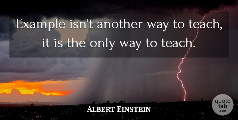 Albert Einstein Quote About Teacher, Earning It, Way: Example Isnt Another Way To...