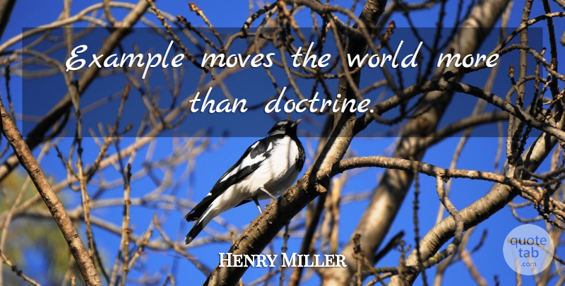 Henry Miller Quote About Moving, World, Example: Example Moves The World More...
