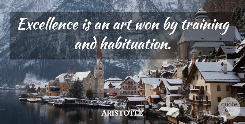Aristotle Quote About Art, Academic Excellence, Training: Excellence Is An Art Won...