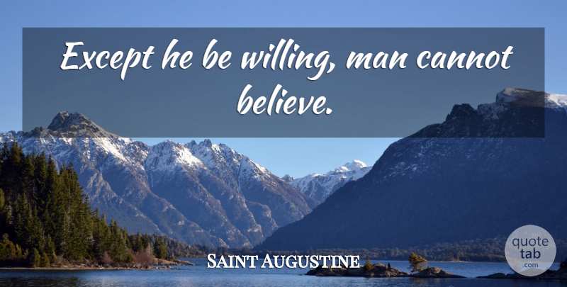 Saint Augustine Quote About Believe, Men, Willing: Except He Be Willing Man...