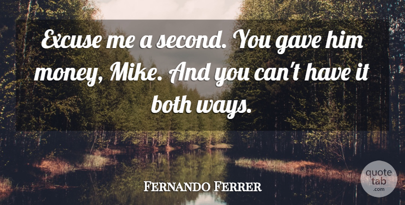 Fernando Ferrer Quote About Both, Excuse, Gave: Excuse Me A Second You...