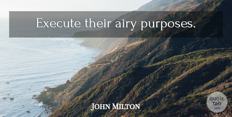 John Milton Quote About Purpose, Airy: Execute Their Airy Purposes...