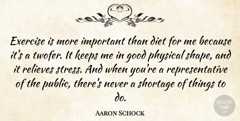 Aaron Schock Quote About Diet, Exercise, Good, Keeps, Physical: Exercise Is More Important Than...