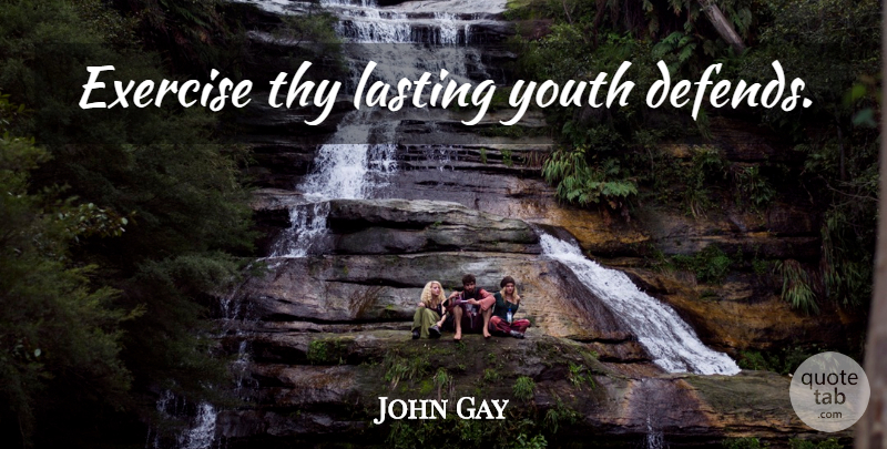 John Gay Quote About Exercise, Youth, Lasting: Exercise Thy Lasting Youth Defends...