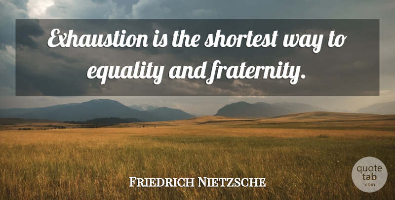 Friedrich Nietzsche Quote About Running, Way, Fraternity: Exhaustion Is The Shortest Way...