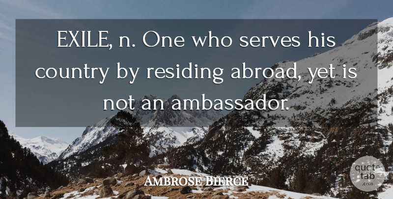 Ambrose Bierce Quote About Country, Ambassadors, Exile: Exile N One Who Serves...