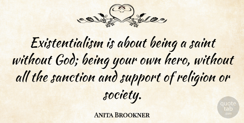 Anita Brookner Quote About Philosophical, Hero, Support: Existentialism Is About Being A...