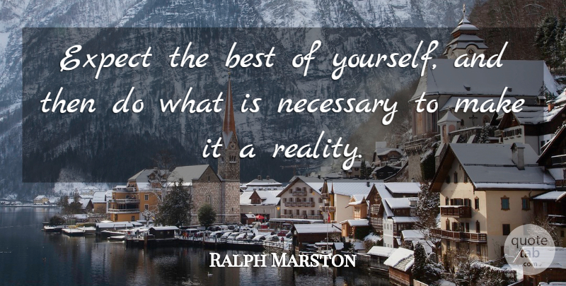 Ralph Marston Quote About Confidence, Reality, Doing Your Best: Expect The Best Of Yourself...