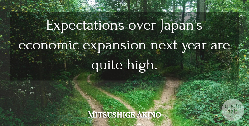 Mitsushige Akino Quote About Economic, Expansion, Next, Quite, Year: Expectations Over Japans Economic Expansion...