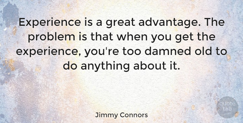 Jimmy Connors Quote About Tennis, Problem, Advantage: Experience Is A Great Advantage...