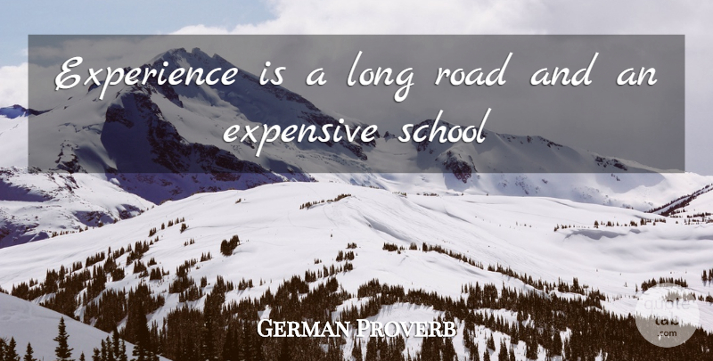 German Proverb Quote About Expensive, Experience, Road, School: Experience Is A Long Road...