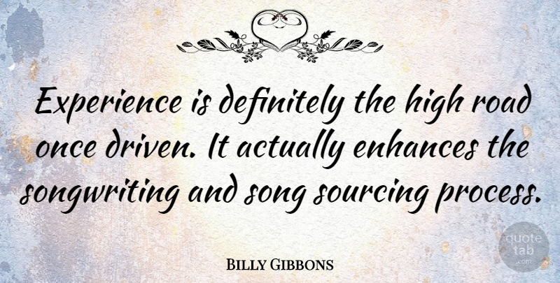 Billy Gibbons Quote About Song, Driven, Process: Experience Is Definitely The High...