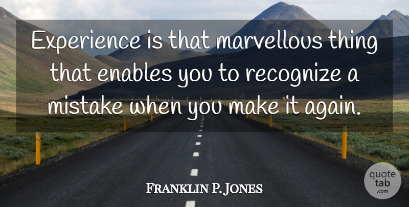 Franklin P. Jones Quote About Enables, Experience, Marvellous, Mistake, Recognize: Experience Is That Marvellous Thing...