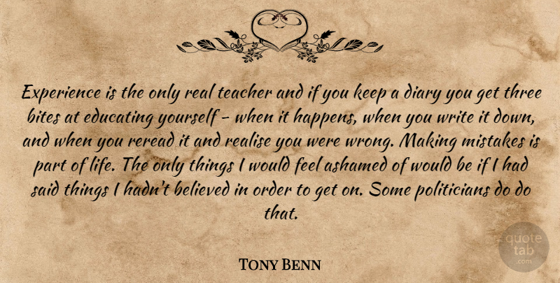 Tony Benn Quote About Teacher, Real, Mistake: Experience Is The Only Real...