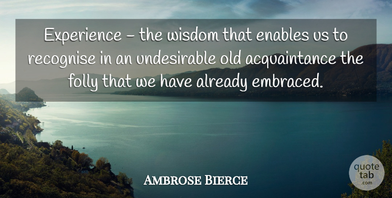 Ambrose Bierce Quote About Wisdom, Experience, Recognise You: Experience The Wisdom That Enables...
