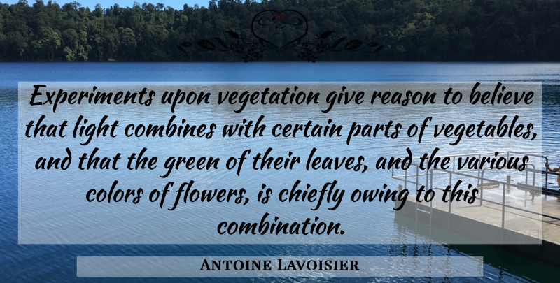Antoine Lavoisier Quote About Believe, Flower, Color: Experiments Upon Vegetation Give Reason...