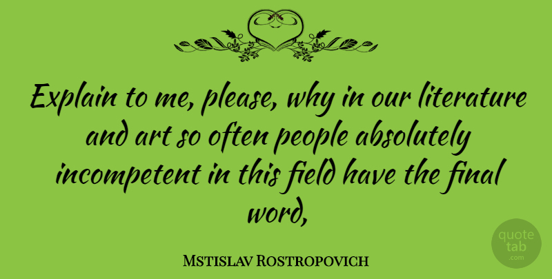 Mstislav Rostropovich Quote About Art, People, Finals: Explain To Me Please Why...